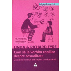 CUM SA LE VORBIM COPIILOR DESPRE SEXUALITATE. UN GHID DE URMAT PAS CU PAS, LA ORICE VARSTA