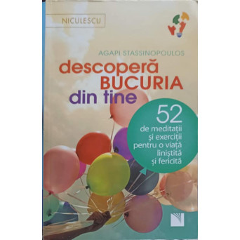DESCOPERA BUCURIA DIN TINE. 52 DE MEDITATII SI EXERCITII PENTRU O VIATA LINISTITA SI FERICITA