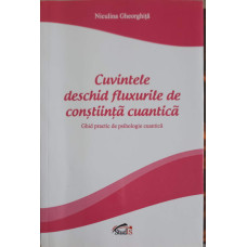 CUVINTELE DESCHID FLUXURILE DE CONSTIINTA CUANTICA. GHID PRACTIC DE PSIHOLOGIE CUANTICA