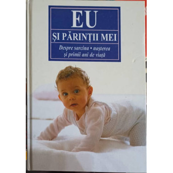EU SI PARINTII MEI. DESPRE SARCINA NASTERE SI PRIMII ANI DE VIATA