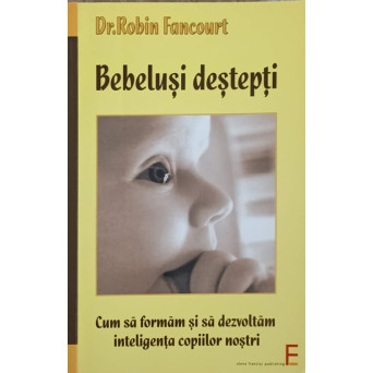 BEBELUSI DESTEPTI. CUM SA FORMAM SI SA DEZVOLTAM INTELIGENTA COPIILOR NOSTRI