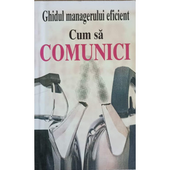 GHIDUL MANAGERULUI EFICIENT. CUM SA COMUNICI