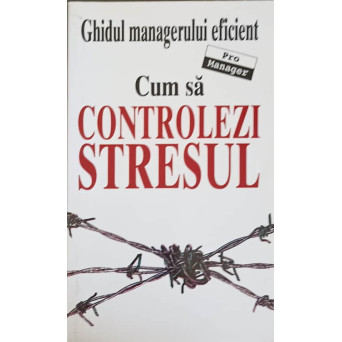 GHIDUL MANAGERULUI EFICIENT: CUM SA CONTROLEZI STRESUL