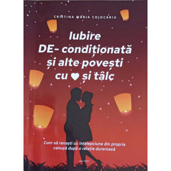 IUBIRE DE-CONDITIONATA SI ALTE POVESTI CU INIMA SI TALC