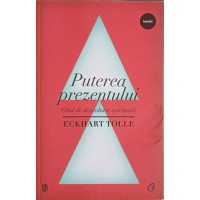 PUTEREA PREZENTULUI. GHID DE DEZVOLTARE SPIRITUALA PUTEREA PREZENTULUI. GHID DE DEZVOLTARE SPIRITUALA