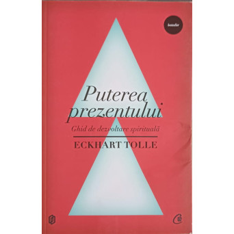 PUTEREA PREZENTULUI. GHID DE DEZVOLTARE SPIRITUALA