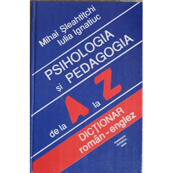 PSIHOLOGIA SI PEDAGOGIA DE LA A LA Z. DICTIONAR ROMAN-ENGLEZ