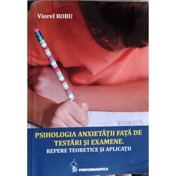 PSIHOLOGIA ANXIETATII FATA DE TESTARI SI EXAMENE. REPERE TEORETICE SI APLICATII