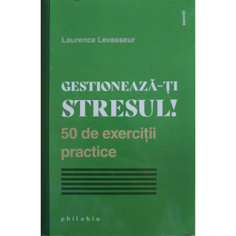 GESTIONEAZA-TI STRESUL! 50 DE EXERCITII PRACTICE