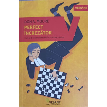 PERFECT INCREZATOR. CUM SA-TI CALIBREZI INTELIGENT DECIZIILE