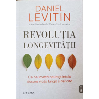 REVOLUTIA LONGEVITATII. CE NE INVATA NEUROSTIINTELE DESPRE VIATA LUNGA SI FERICITA