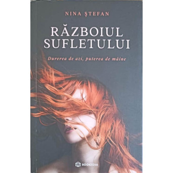 RAZBOIUL SUFLETULUI. DUREREA DE AZI, PUTEREA DE MAINE
