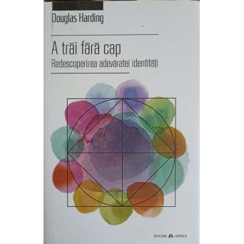 A TRAI FARA CAP. REDESCOPERIREA ADEVARATEI IDENTITATI