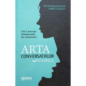 ARTA CONVERSATIILOR IMPOSIBILE. CELE 7 PRINCIPII FUNDAMENTALE ALE COMUNICARII