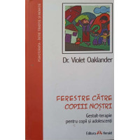 FERESTRE CATRE COPIII NOSTRI. GESTALT-TERAPIE PENTRU COPII SI ADOLESCENTI FERESTRE CATRE COPIII NOSTRI. GESTALT-TERAPIE PENTRU COPII SI ADOLESCENTI