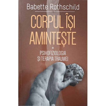 CORPUL ISI AMINTESTE. PSIHOFIZIOLOGIA SI TRATAMENTUL TRAUMEI