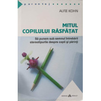 MITUL COPILULUI RASFATAT. SA PUNEM SUB SEMNUL INTREBARII STEREOTIPURILE DESPRE COPII SI PARINTI MITUL COPILULUI RASFATAT. SA PUNEM SUB SEMNUL INTREBARII STEREOTIPURILE DESPRE COPII SI PARINTI