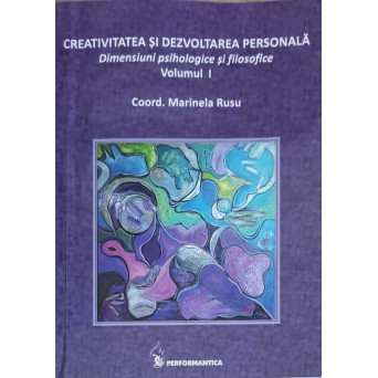 CREATIVITATEA SI DEZVOLTAREA PERSONALA VOL.1 DIMENSIUNI PSIHOLOGICE SI FILOSOFICE