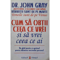 CUM SA OBTII CEEA CE VREI SI SA VREI CEEA CE AI