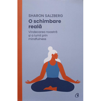 O SCHIMBARE REALA. VINDECAREA NOASTRA SI A LUMII PRIN MINDFULNESS