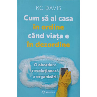 CUM SA AI CASA IN ORDINE CAND VIATA E IN DEZORDINE. O ABORDARE REVOLUTIONARA A ORGANIZARII
