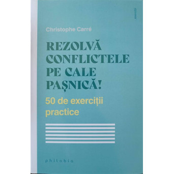 REZOLVA CONFLICTELE PE CALE PASNICA. 50 DE EXERCITII PRACTICE