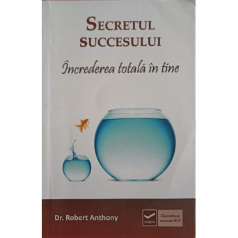 SECRETUL SUCCESULUI. INCREDEREA TOTALA IN TINE
