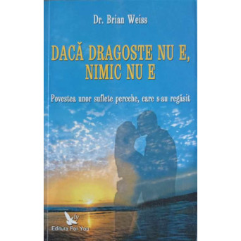DACA DRAGOSTE NU E, NIMIC NU E. POVESTEA UNOR SUFLETE PERECHE, CARE S-AU REGASIT
