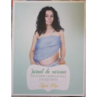 JURNAL DE SARCINA. SFATURI PENTRU O NASTERE NATURALA SI UN BEBE SANATOS