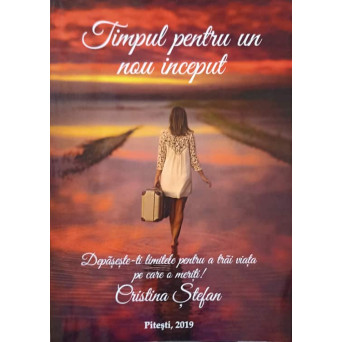 TIMPUL PENTRU UN NOU INCEPUT. DEPASESTE-TI LIMITELE PENTRU A TRAI VIATA PE CARE O MERITI!