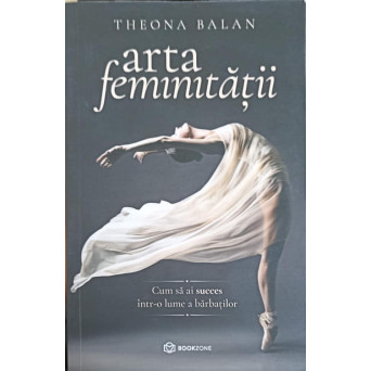 ARTA FEMINITATII. CUM SA AI SUCCES INTR-O LUME A BARBATILOR