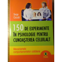 150 DE EXPERIMENTE IN PSIHOLOGIE PENTRU CUNOASTEREA CELUILALT