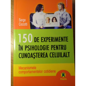 150 DE EXPERIMENTE IN PSIHOLOGIE PENTRU CUNOASTEREA CELUILALT