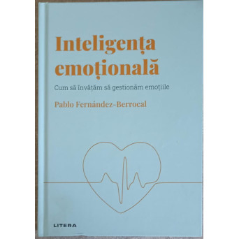 INTELIGENTA EMOTIONALA. CUM SA INVATAM SA GESTIONAM EMOTIILE