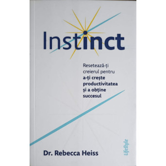 INSTINCT. RESETEAZA-TI CREIERUL PENTRU A-TI CRESTE PRODUCTIVITATEA SI A OBTINE SUCCESUL