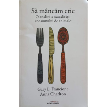 SA MANCAM ETIC. O ANALIZA A MORALITATII CONSUMULUI DE ANIMALE