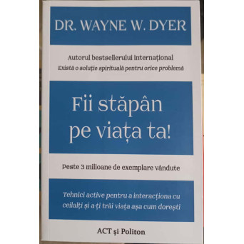 FII STAPAN PE VIATA TA!