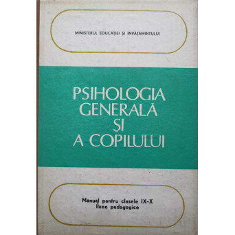 PSIHOLOGIA GENERALA SI A COPILULUI. MANUAL PENTRU CLASELE IX-X, LICEE PEDAGOGICE