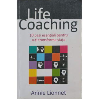 LIFE COACHING. 10 PASI ESENTIALI PENTRU A-TI TRANSFORMA VIATA
