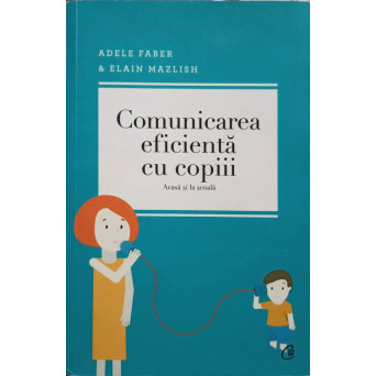COMUNICAREA EFICIENTA CU COPIII. ACASA SI LA SCOALA