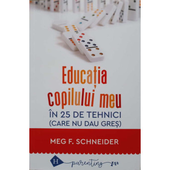 EDUCATIA COPILULUI MEU IN 25 DE TEHNICI (CARE NU DAU GRES)
