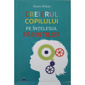 CREIERUL COPILULUI PE INTELESUL PARINTILOR