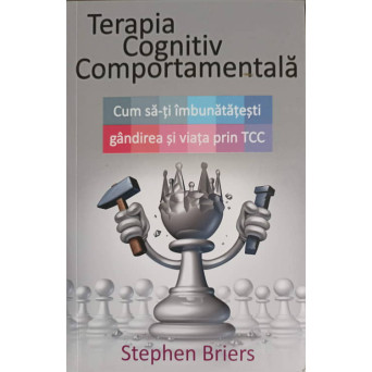 TERAPIA COGNITIV COMPORTAMENTALA. CUM SA-TI IMBUNATATESTI GANDIREA SI VIATA PRIN TCC