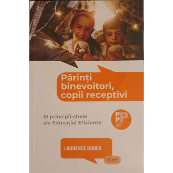 PARINTI BINEVOITORI, COPII RECEPTIVI. 10 PRINCIPII-CHEIE ALE EDUCATIEI EFICIENTE