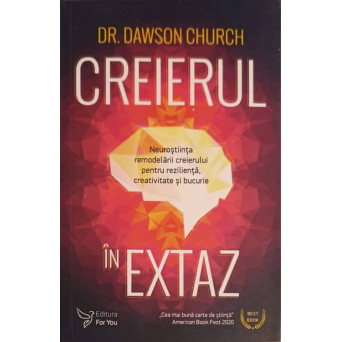 CREIERUL IN EXTAZ. NEUROSTIINA REMODELARII CREIERULUI PENTRU REZILIENTA, CREATIVITATE SI BUCURIE