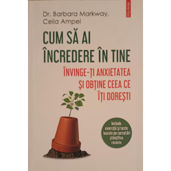 CUM SA AI INCREDERE IN TINE. INVINGE-TI ANXIETATEA SI OBTINE CEEA CE ITI DORESTI