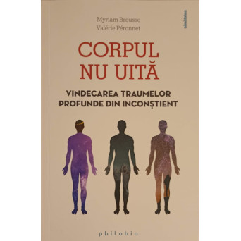 CORPUL NU UITA. VINDECAREA TRAUMELOR PROFUNDE DIN INCONSTIENT