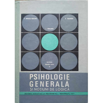 PSIHOLOGIE GENERALA SI NOTIUNI DE LOGICA. MANUAL PENTRU CLASA A XII-A