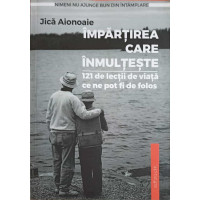 IMPARTIREA CARE INMULTESTE. 121 DE LECTII DE VIATA CE NE POT FI DE FOLOS