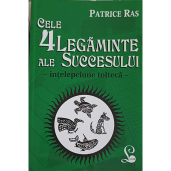 CELE 4 LEGAMINTE ALE SUCCESULUI - INTELEPCIUNEA TOLTECA